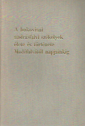 Sebestyn dm - A bukovinai andrsfalvi szkelyek lete s trtnete Madfalvtl napjainkig