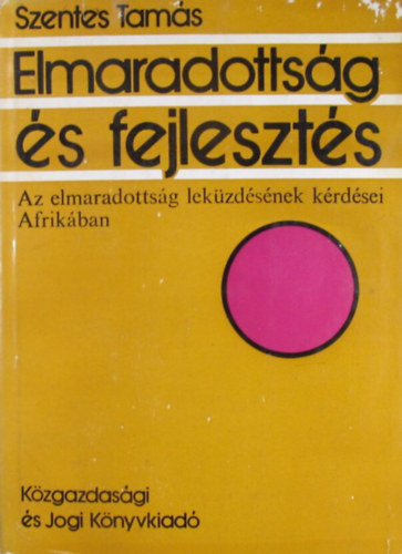 Szentes Tams - Elmaradottsg s fejleszts. Az elmaradottsg lekzdsnek krdsei Afrikban