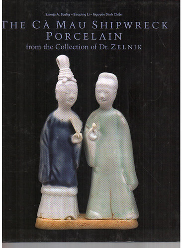 Fajcsák Györgyi; Nguyén Dinh Chién; Jelen János - The Ca Mau Shipwreck Porcelain (1723-1735) I-II.
