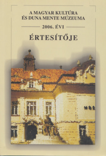 Fehr Csaba - A Magyar Kultra s Duna mente Mzeuma 2006. vi rtestje