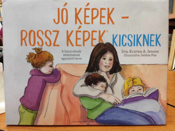Kristen A. Jenson, Debbie Fox (illus.) - J kpek - rossz kpek kicsiknek - A fiatal elmk vdelmnek egyszer terve
