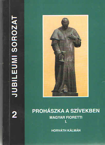 Horváth Kálmán - Prohászka a szívekben (Magyar Fioretti I.)