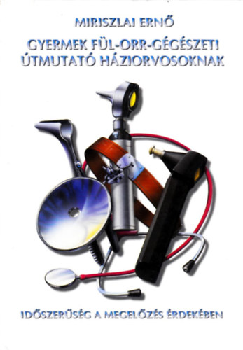 Miriszlai Ern� - Gyermek f�l-orr-g�g�szeti �tmutat� h�ziorvosaknak