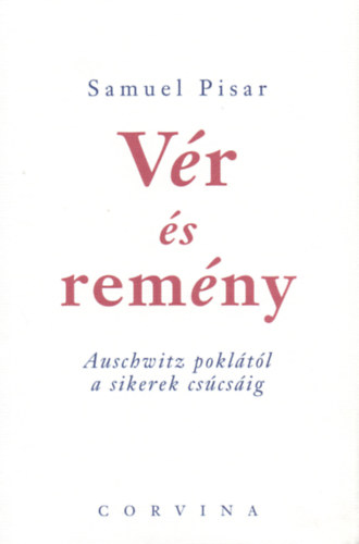 Pisar, Samuel - V�r �s rem�ny - Auschwitz pokl�t�l a sikerek cs�cs�ig