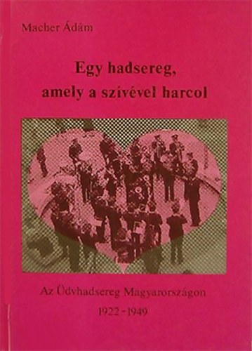 Macher Ádám - Egy hadsereg, amely a szívével harcol