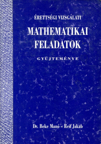 Dr.Beke Man-Reif Jakab - rettsgi matematikai feladatok gyjtemnye