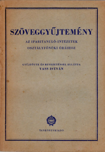 Vass Istvn - Szveggyjtemny az iparitanul-intzetek osztlyfnki rihoz