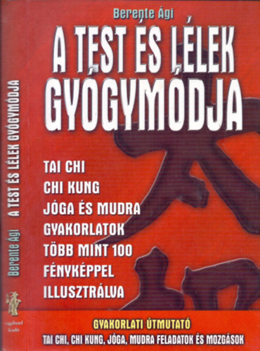 Berente Ági - A test és lélek gyógymódja (Tai chi, chi kung, jóga és mudra gyakorlatok)