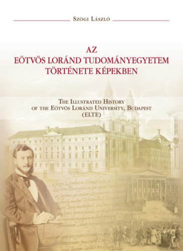 Sz�gi L�szl� - Az E�tv�s Lor�nd Tudom�nyegyetem t�rt�nete k�pekben