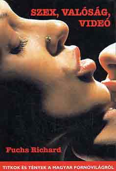 Fuchs Richard - Szex, val�s�g, vide�-Titkok �s t�nyek a magyar porn�vil�gr�l