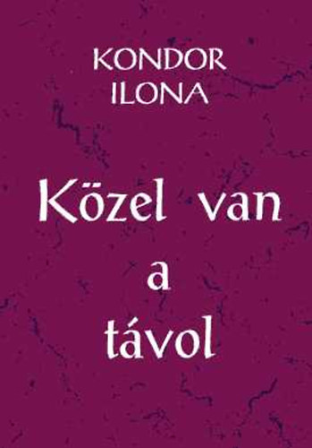 Kondor Ilona - Kzel van a tvol