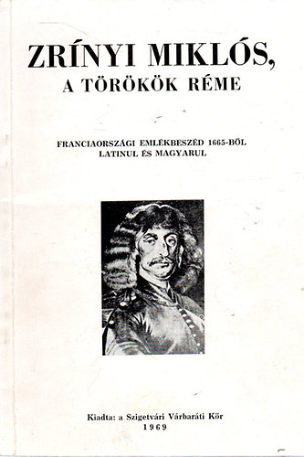 dr. Kun József - Zrínyi Miklós, a törökök réme: franciaországi emlékbeszéd 1665-ből latinul és magyarul
