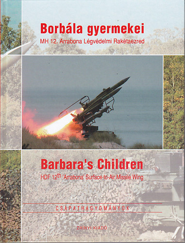 Eszes Boldizs�r (ford.) - Borb�la gyermekei: MH 12. Arrabona L�gv�delmi Rak�taezred - Barbara's Children: HDF 12th 'Arrabona' Surface-to-Air Missile Wing
