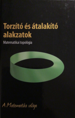 Torzt s talakt alakzatok - Matematikai topolgia - A Matemetika vilga
