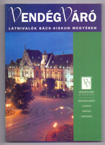 Főszerkesztő: Tímár Mátyás, Szerkesztő: Körtvélyesi Erzsébet - Látnivalók Bács-Kiskun megyében (VendégVáró útikönyvek)