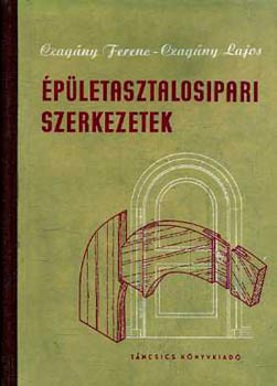 Czag�ny Ferenc-Czag�ny Lajos - �p�letasztalosipari szerkezetek
