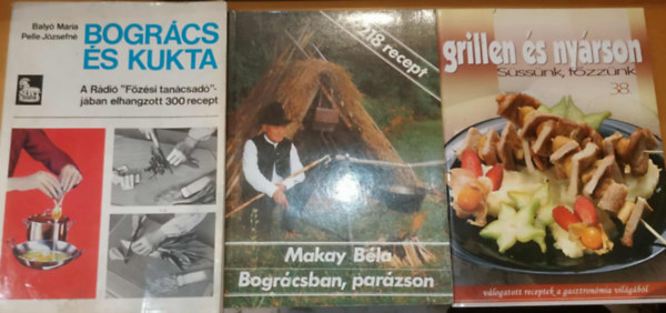 R. Szab Istvn, Makay Bla, Baly Mria-Pelle Jzsefn - 3 db magyar konyha: Grillen s nyrson (Sssnk, fzznk 38.) + Bogrcsban, parzson + Bogrcs s kukta