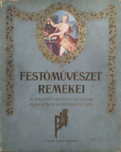 Pesti Napló - A festőművészet remekei (A Szépművészeti Múzeum klasszikus gyűjteményéből)