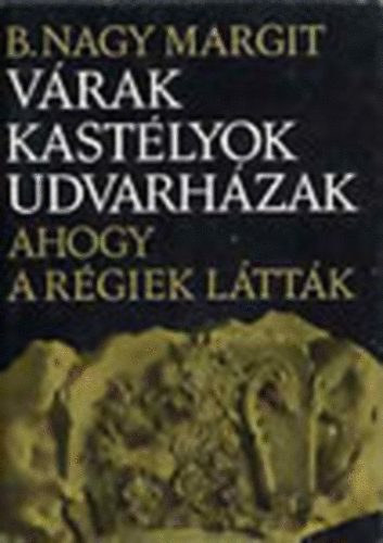 B.Nagy Margit - Vrak kastlyok udvarhzak, ahogy a rgiek lttk