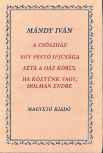 Mándy Iván - A csőszház-Egy festő ifjúsága-Séta a ház körül-Ha köztünk vagy. Holman Endre