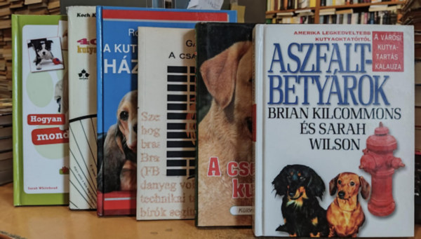 Brian Kilcommons, Sarah Wilson, Veress Istvn, Gal Pter, Roberto Gianinetti, Manfred Koch-Kostersitz, Sarah Whitehead - 6 db kutya: Aszfaltbetyrok; A csodlatos kutyk!; A csahos fenevad; A kutya s a macska hziorvosa; 400 tancs kutyakedvelknek; Hogyan mondjk kutyul?