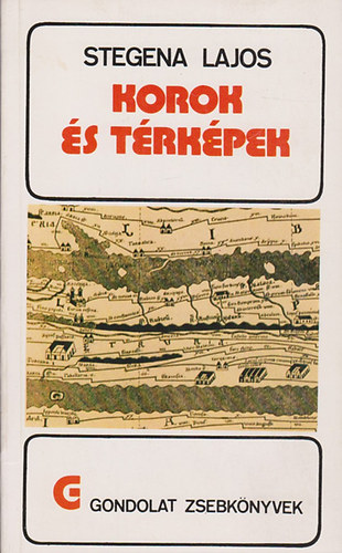 Stegena Lajos - Korok és térképek (gondolat zsebkönyvek)