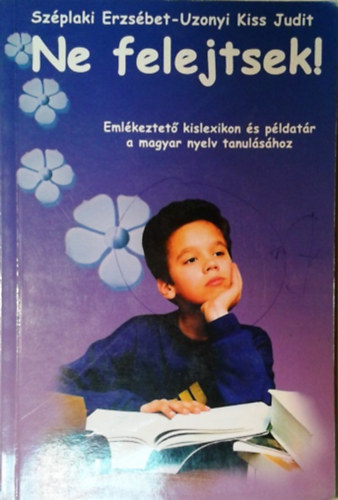 Uzonyi Kiss Judit - Szplaki Erzsbet - Ne felejtsek! - Emlkeztet kislexikon s pldatr a magyar nyelv tanulshoz