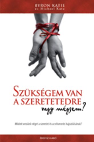 Byron Katie, Michael Katz - Szksgem van a szeretetedre vagy mgsem?