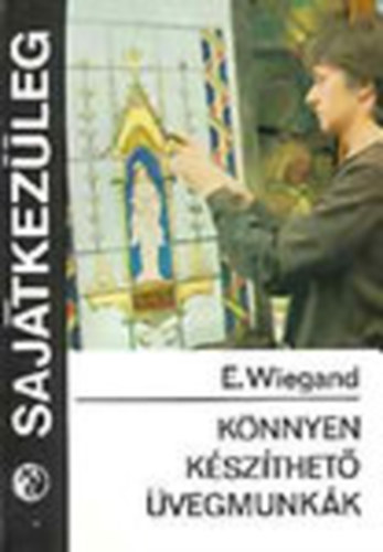E. Wiegand - Knnyen kszthet vegmunkk (Sajtkezleg)