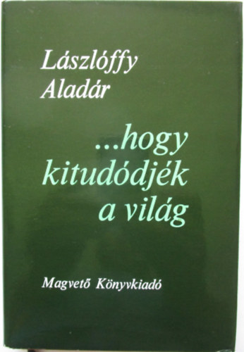 Lászlóffy Aladár - ...hogy kitudódjék a világ