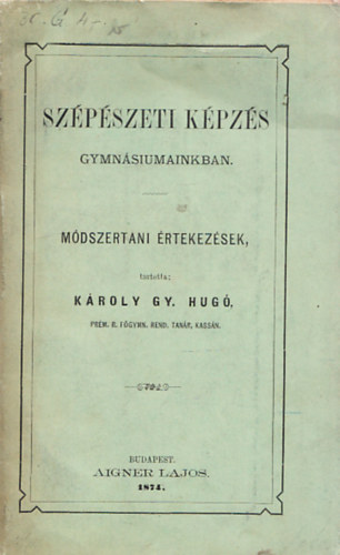Kroly Gy. Hug - Szpszeti kpzs gymnsiumainkban (mdszertani rtekezsek)