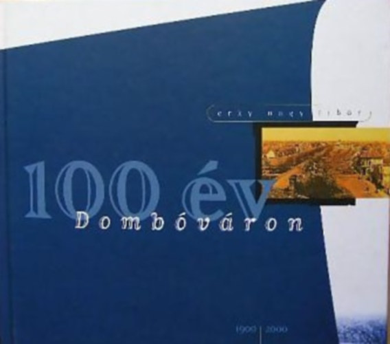 Erky-Nagy Tibor - 100 �v Domb�v�ron 1900-2000. (k�pes levelez�lapok �s fot�k)