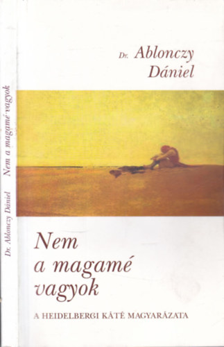 Dr. Ablonczy Dániel - Nem a magamé vagyok (A heidelbergi káté magyarázata)