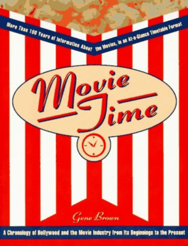 Gene Brown - Movie Time: A Chronology of Hollywood and the Movie Industry       (Filmid� : Hollywood �s a filmipar kronol�gi�ja a kezdetekt�l napjainkig)
