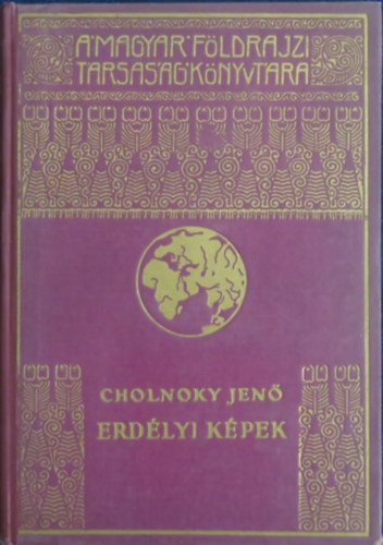 Cholnoky Jenő - Erdélyi képek. 43 képpel és 36 ábrával