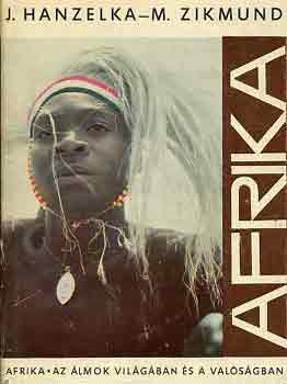 Jirí Hanzelka-Miroslav Zikmund - Afrika az álmok világában és a valóságban I-II.