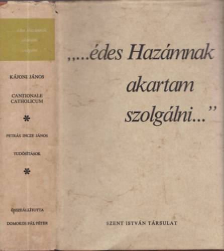 Kjoni Jnos-Petrs Ince J(Domonkos P.Pter szerk) - ,...des Hazmnak akartam szolglni...'Cantionale Catholicum -Tudstsok