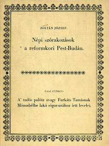 Gaal Gyrgy, Zoltn Jzsef - Npi szrakozsok a reformkori Pest-Budn - A tuds paltz avagy Furkts Tamsnak Mnosblbe lak sgor-urhoz irtt levelei (2 m egy ktetben)