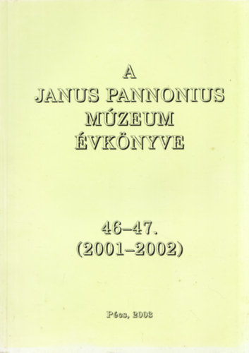 Huszr Zoltn (szerk.) - A Janus Pannonius Mzeum vknyve 46-47. (2001-2002)
