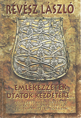 Szerző Révész László Grafikus Branczeisz Zsuzsa Lektor Kovács László Fotózta Hapák József Benkő Mihály Révész László - Emlékezzetek utatok kezdetére... (Régészeti kalandozások a magyar honfoglalás és államalapítás korában) Színes fogókkal és illusztrációkkal.