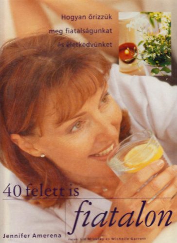 Jennifer Amerena - 40 felett is fiatalon - HOGYAN RIZZK MEG FIATALSGUNKAT S LETKEDVNKET (Fiatalt dita; Ernltnk megrzse; Viseljnk gondot megjelensnkre...)