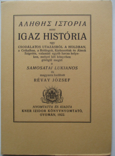 Samosatai Lukianos, R�vay J�zsef (ford.) - Igaz hist�ria egy csod�latos utaz�sr�l a Holdban (Monumenta Literarum II. sorozat, 1. sz�m)