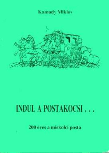 Kamody Mikls - Indul a postakocsi...  200 ves a miskolci posta