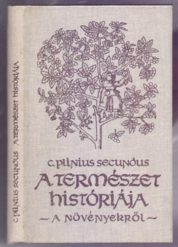 Cajus Plinius Secundus - A termszet histrija - A nvnyekrl (Rszletek a XII-XXI.ktetbl)