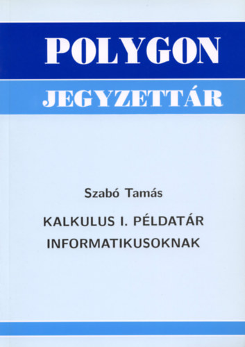 Szab Tams - Polygon Jegyzettr -  Kalkulus I. pldatr informatikusoknak