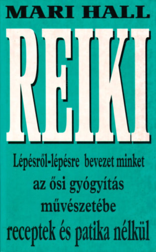 Mari Hall - Reiki - Lépésről-lépésre bevezet minket az ősi gyógyítás művészetébe