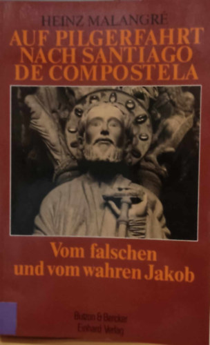 Heinz Malangre - Auf Pilgerfahrt nach Santiago de Compostela vom falschen und vom wahren Jakob