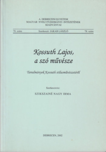 Jakab László szerk., Szikszainé Nagy Irma (szerk.) - Kossuth Lajos, a szó művésze