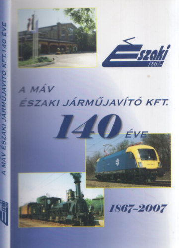 Horváth László (szerk.) - A MÁV Északi Járműjavító Kft. 140 éve 1867-2007
