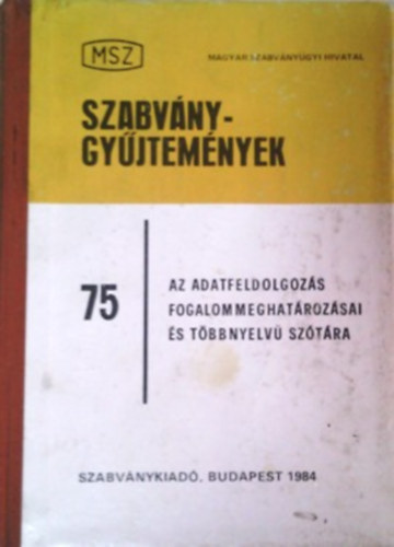 Justin Antal (szerk.) - Szabvnygyjtemnyek 75 - Az adatfeldolgozs fogalommeghatrozsai s tbbnyelv sztra